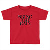 BRING THE RAIN Toddler T-shirt