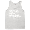 I&rsquo;M not the Step Father I&rsquo;M The Father That STEPPED UP Tank Top