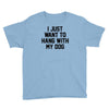 i just want to hang with my dog Youth Tee