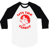 let's talk turkey 3/4 Sleeve Shirt