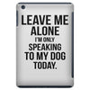 Leave Me Alone I Am Only Speaking To My Dog Today iPad Mini