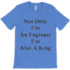 not only im an engineer im also a king T-Shirt