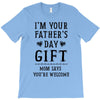 I&rsquo;m Your Father&rsquo;s Day Gift Mom Says You&rsquo;re Welcome T-Shirt