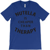 nutella is cheaper than therapy T-Shirt