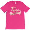 i'd rather be hunting T-Shirt