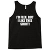 i'd flex but i like this Tank Top