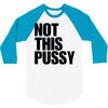 Not This Pussy 3/4 Sleeve Shirt