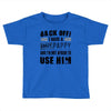 back off i have a crazy pappy and i'm not afraid to user him Toddler T-shirt