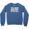 i'm not short, i'm fun size   small tiny little shorty person gift tee Crewneck Sweatshirt