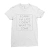 Sorry Im Late I Didnt Want To Come Ladies Fitted T-Shirt