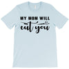 my mom will cut you T-Shirt
