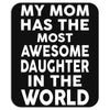 My Mom Has The Most Awesome Daughter In The World Mousepad