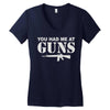 you had me at guns Women's V-Neck T-Shirt