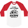 It's Not Just A Hobby It Is My Escape From Reality 3/4 Sleeve Shirt