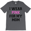 i wear pink for my mom breast cancer T-Shirt