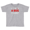 it's not a bug Toddler T-shirt
