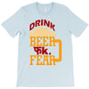 drink beer fuck fear T-Shirt