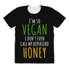 i'm so vegan i don't even call my boyfriend honey All Over Women's T-shirt