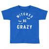 witches be crazy Toddler T-shirt