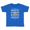 And 8th Day God Look Down So God Made A Cancer Guy Toddler T-shirt