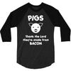 pigs thank the lord they're made from bacon 3/4 Sleeve Shirt