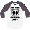 All Men Are Created Equal But Only The Best Are Born In July 3/4 Sleeve Shirt