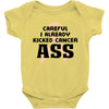 Careful I Already Kicked Cancer Ass Baby Bodysuit