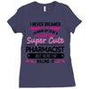 I Never Dreamed I d Grow Up To Be A Super Cute Pharmacist But Here Im Ladies Fitted T-Shirt