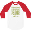 education is important but skiing is importanter 3/4 Sleeve Shirt