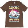 I Wish I Were a Unicorn So I Could Stab Idiots with My Head T-Shirt