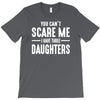 you can't scare me i have three daughters T-Shirt