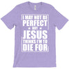 i may not be perfect but jesus thinks i'm to die for T-Shirt