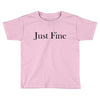just fine Toddler T-shirt