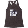 my pen is huge t shirt funny sex humor tee rude college manly crude pu Racerback Tank