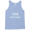 i was with stupid Tank Top