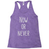 now or never Racerback Tank