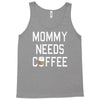 mommy needs coffee Tank Top