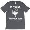 is it wine oclock yet T-Shirt