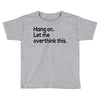 let me overthink this Toddler T-shirt