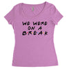 we were on a break Women's Triblend Scoop T-shirt