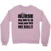 nurse my job is to help your ass not kiss it Crewneck Sweatshirt