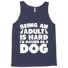 Being an adult is hard I'd rather be a dog Tank Top