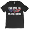stand for the flag kneel for the cross T-Shirt