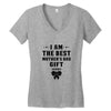 I Am The Best Mother's Day Gift Ever Women's V-Neck T-Shirt