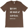 We Are All Made Of Stardust T-Shirt