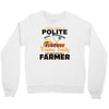 I Was Once A Polite Well Mannered Young Lady And The I Became A Farmer Crewneck Sweatshirt
