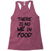 there is no we in food Racerback Tank
