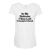 In My Defense I Was Left Unsupervised Maternity Scoop Neck T-shirt