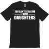 you can't scare me i have daughters T-Shirt