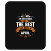 All Men Created Equal But The Best Born In April Mousepad